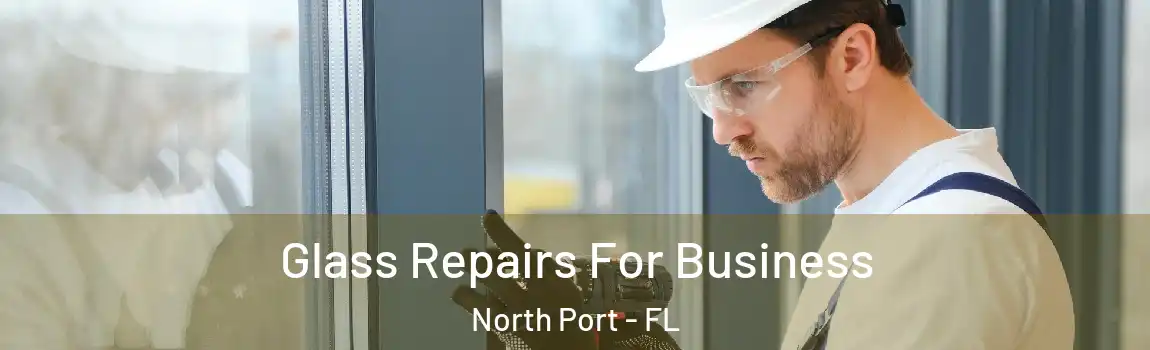 Glass Repairs For Business North Port - FL